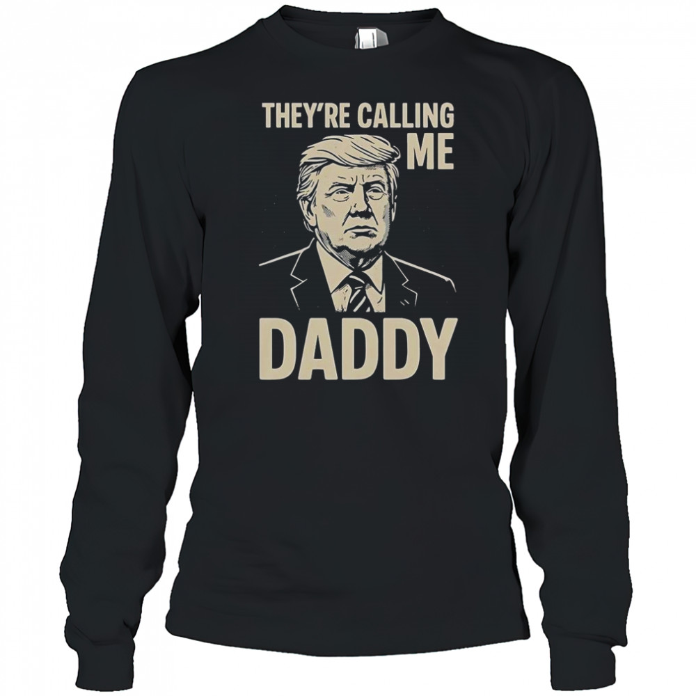 Trump They’re Calling Me Daddy T-Shirt Long Sleeved