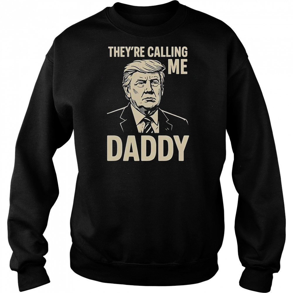 Trump They’re Calling Me Daddy T-Shirt Hoodie