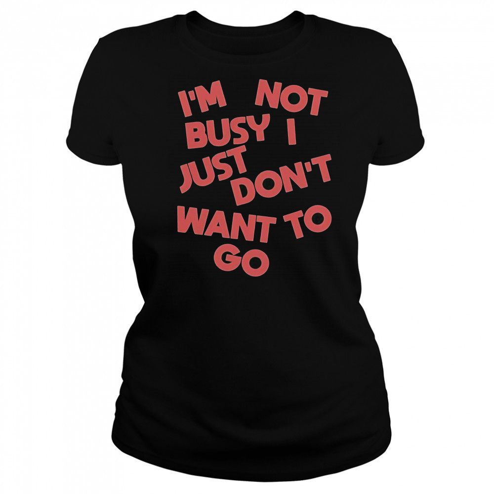 Tyler Spangler I’m Not Busy I Just Don’t Want To Go T-Shirt Women's T-shirt