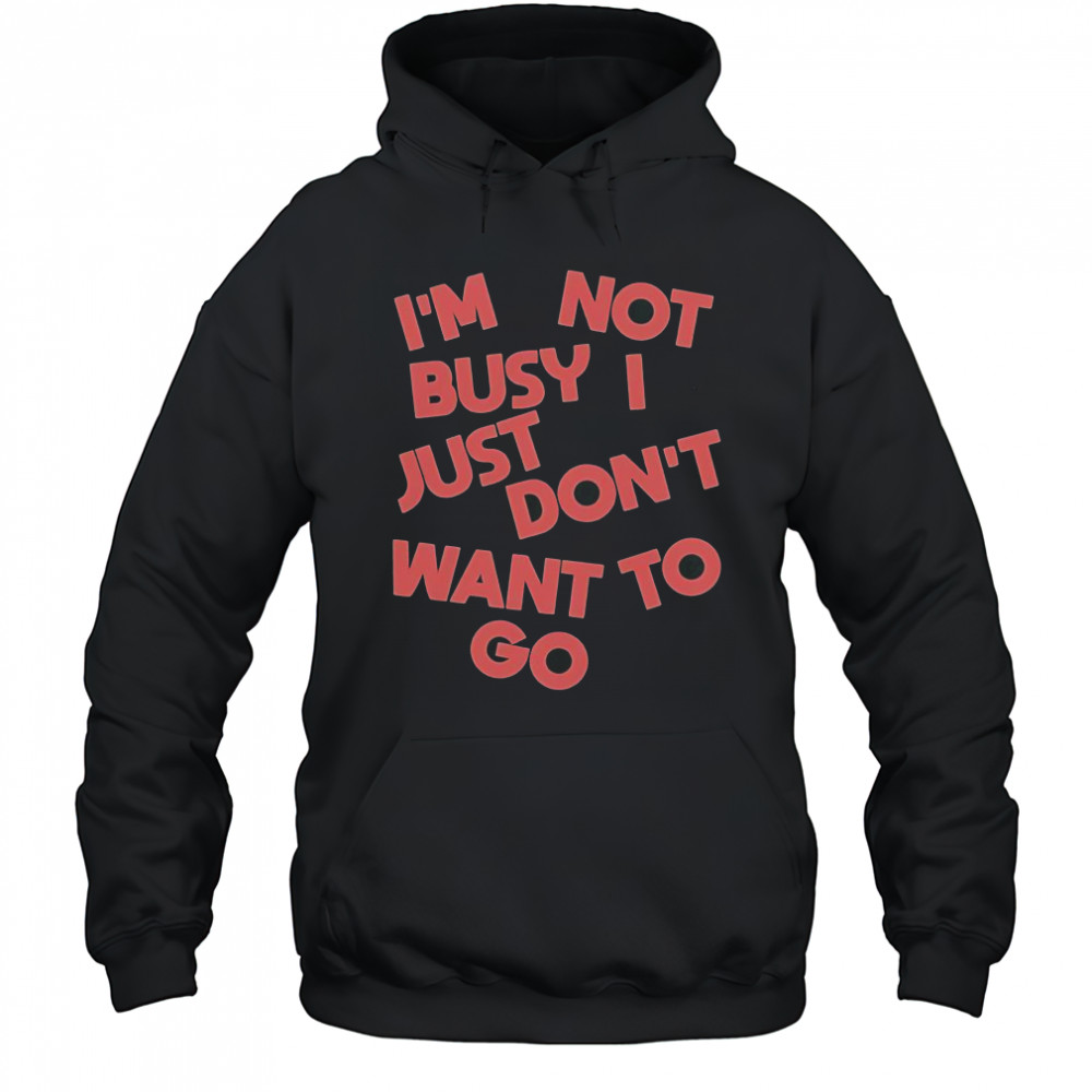 Tyler Spangler I’m Not Busy I Just Don’t Want To Go T-Shirt Hoodie