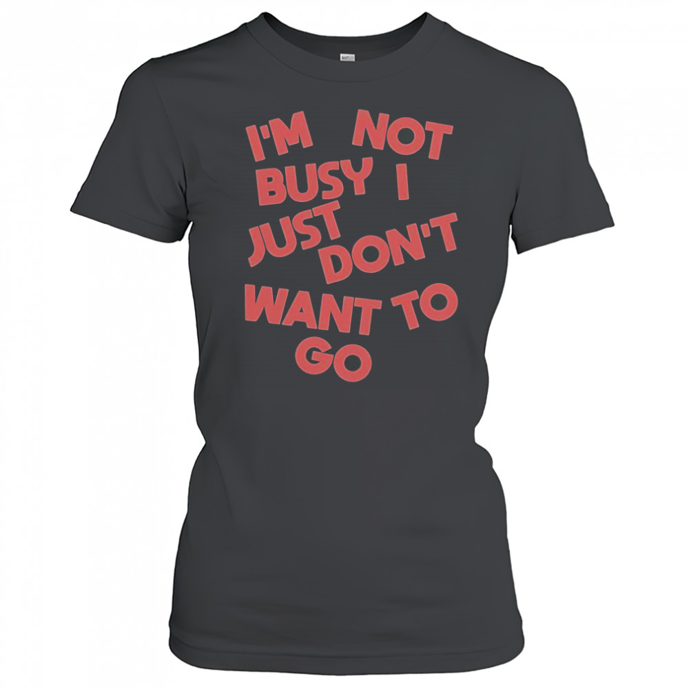 Tyler Spangler I’m Not Busy I Just Don’t Want To Go T-Shirt Women's T-shirt