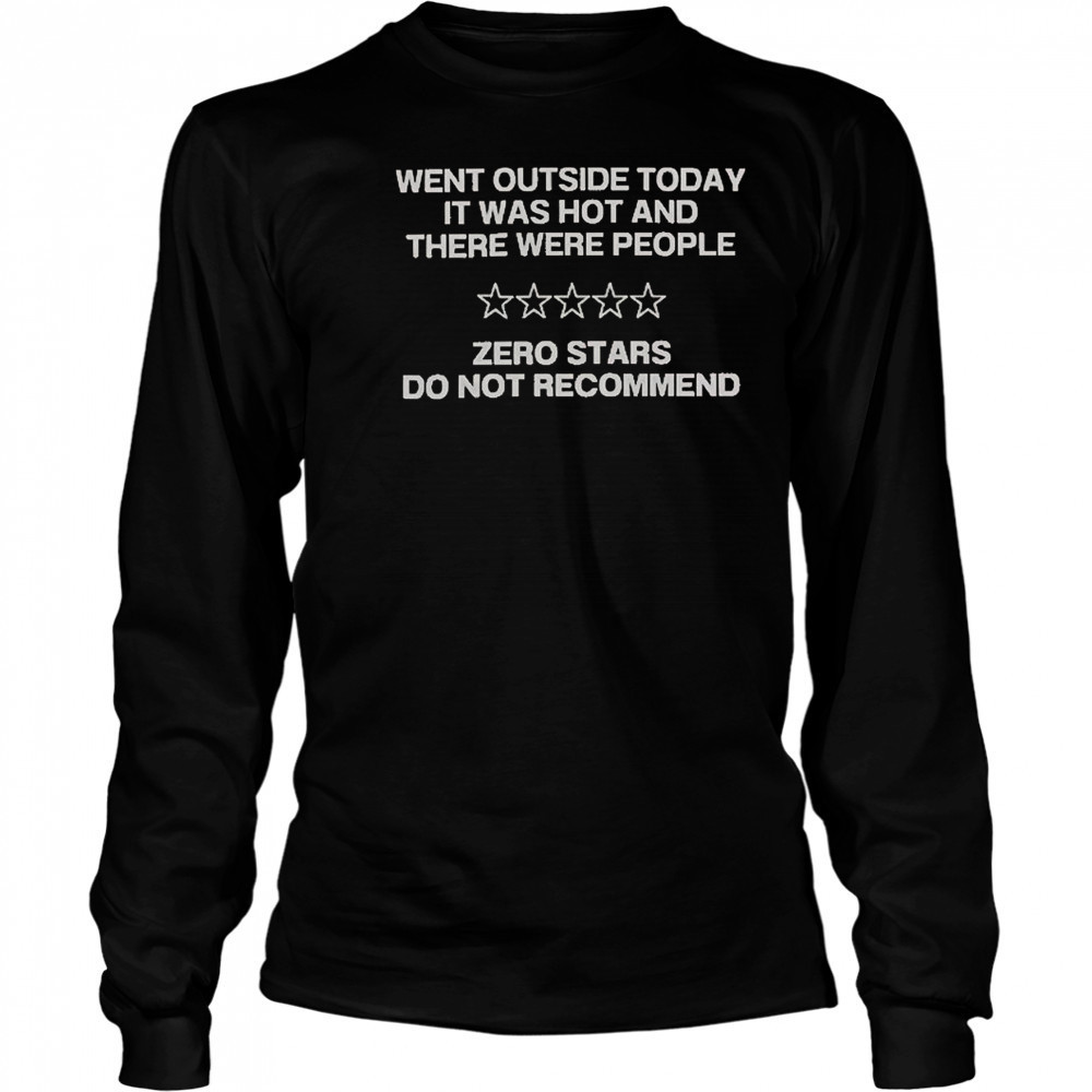 Went Outside Today It Was Hot And There Were People T-Shirt Long Sleeved