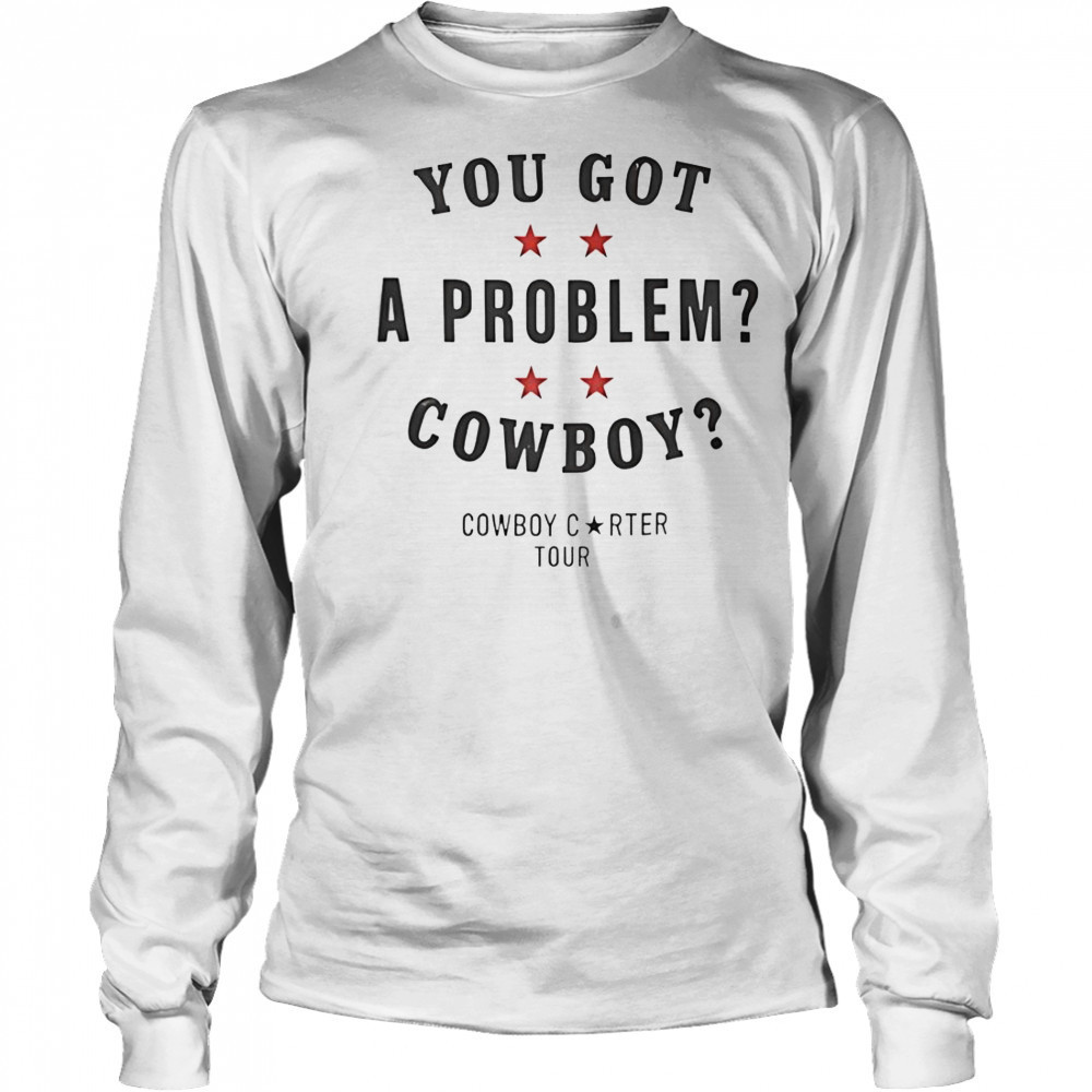 You Got A Problem Cowboy Beyoncé T-Shirt Long Sleeved