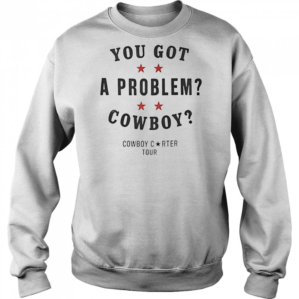 You Got A Problem Cowboy Beyoncé T-Shirt Hoodie