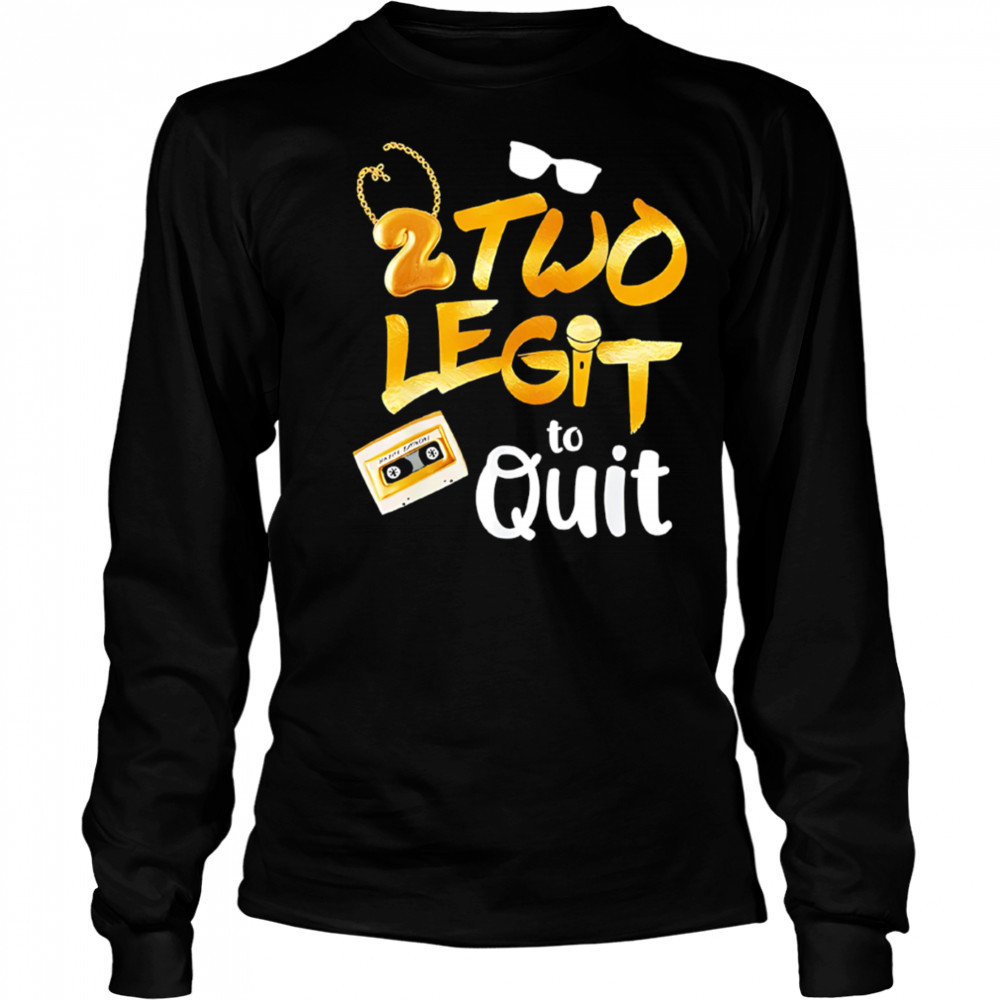 2 Two Legit to Quit shirt Long Sleeved