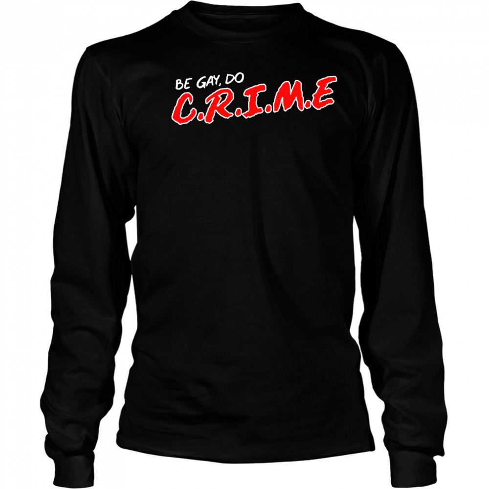 Be Gay Do Crime T-shirt Long Sleeved