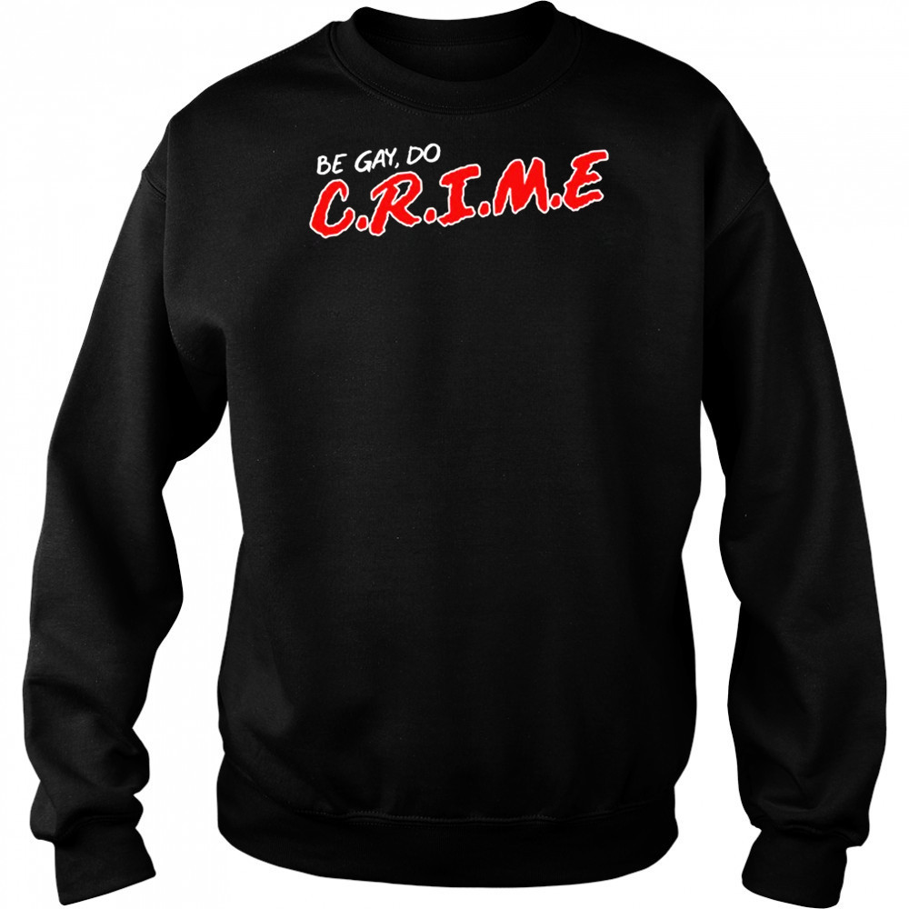 Be Gay Do Crime T-shirt Hoodie