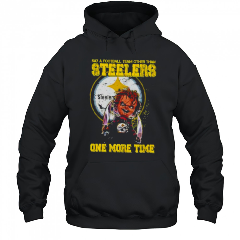 Chucky say a football team other than Pittsburgh Steelers one more time shirt Hoodie