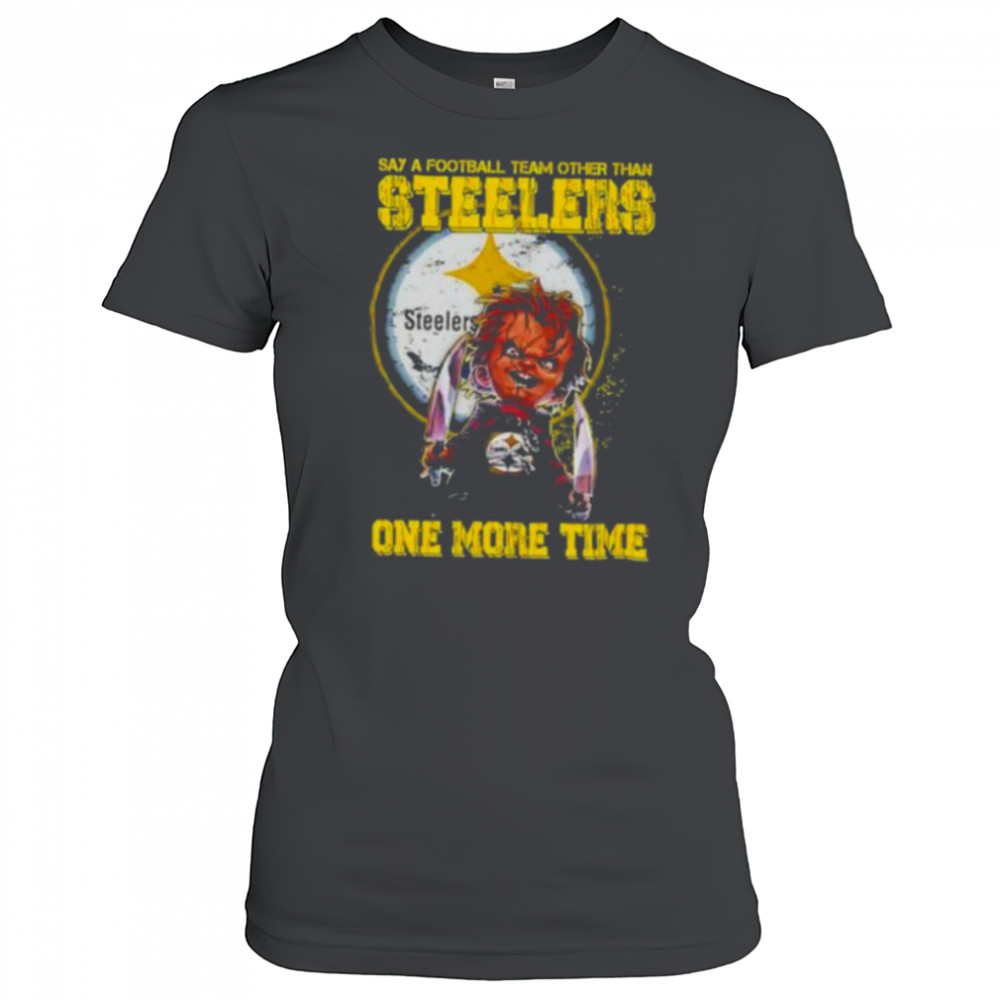 Chucky say a football team other than Pittsburgh Steelers one more time shirt Women's T-shirt