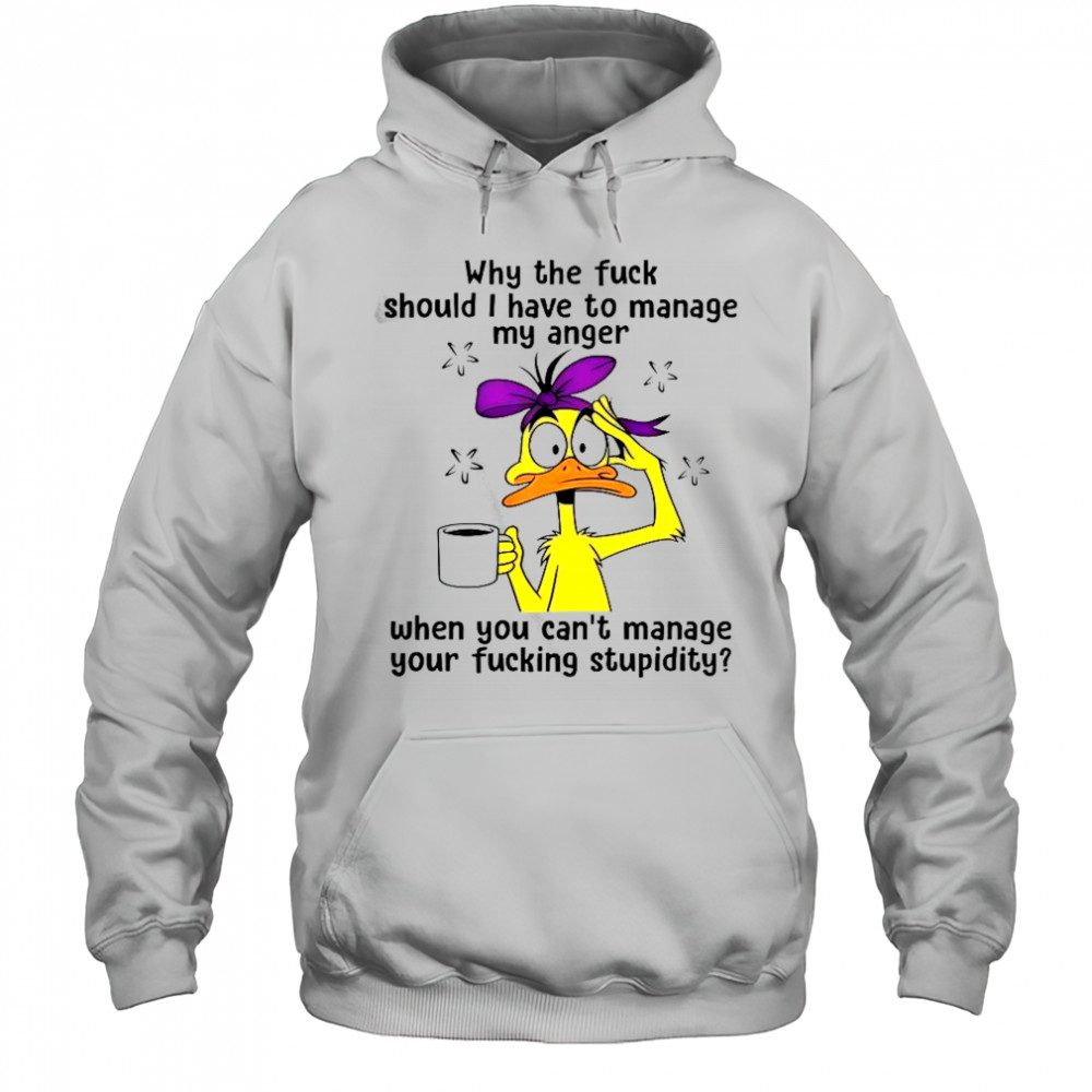 Duck Why The Fuck Should I Have To Manage My Anger T-Shirt Hoodie