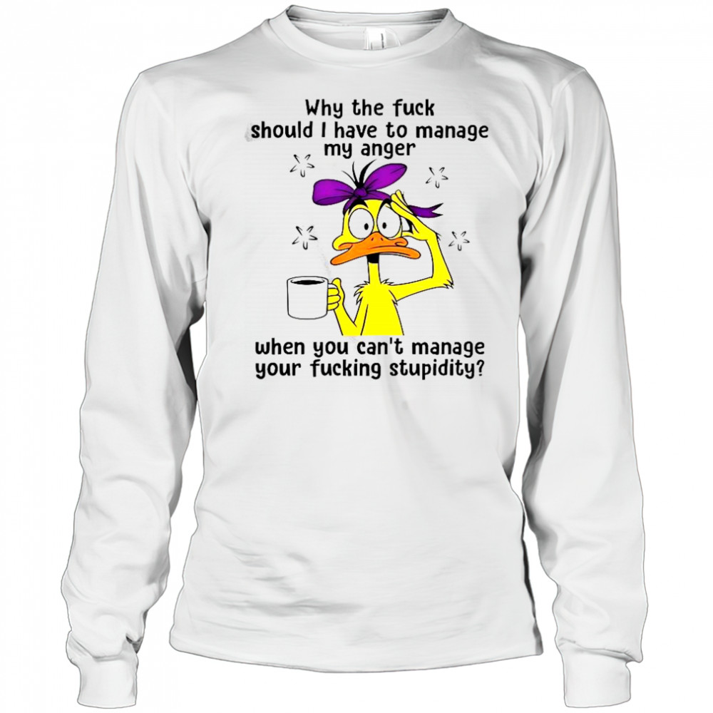 Duck Why The Fuck Should I Have To Manage My Anger T-Shirt Long Sleeved