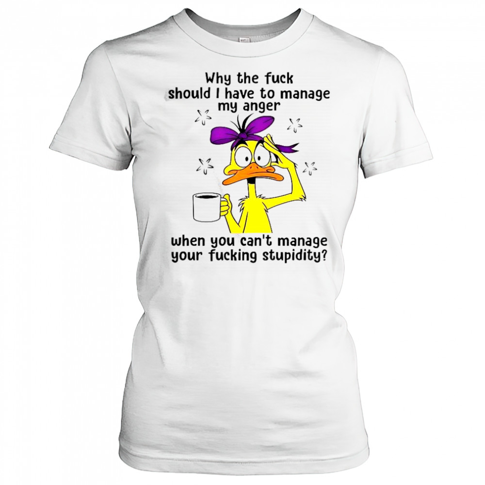 Duck Why The Fuck Should I Have To Manage My Anger T-Shirt Women's T-shirt