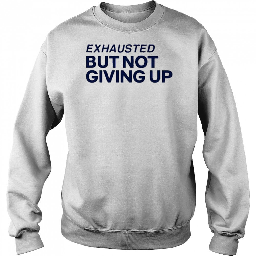 Exhausted But Not Giving Up T-shirt Hoodie