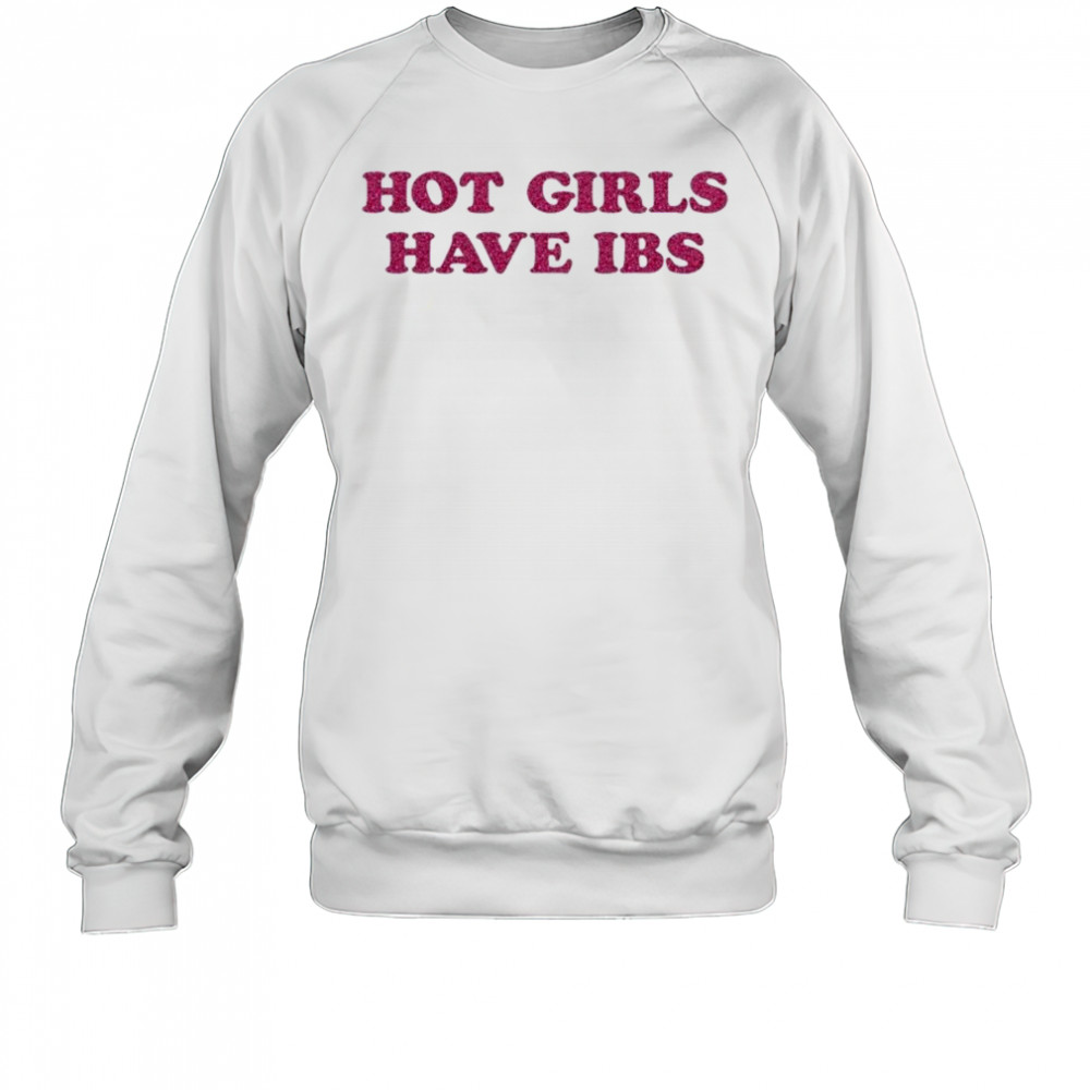 Hot Girls Have IBS T-shirt Sweatshirt