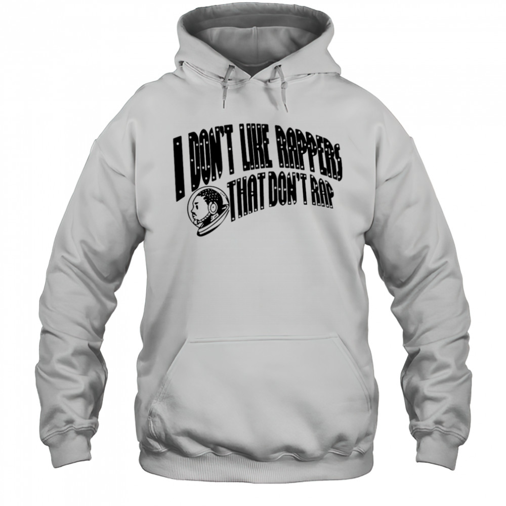 I don’t like rappers that don’t rap shirt Hoodie