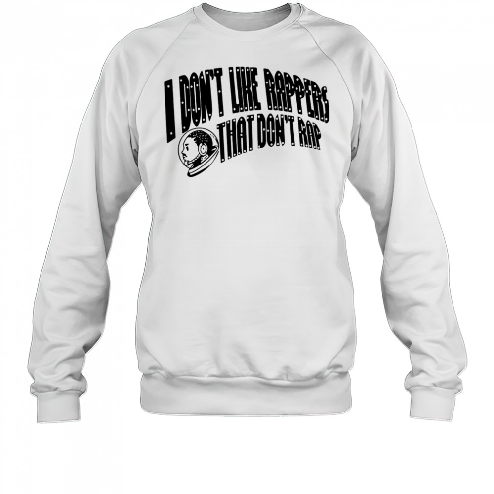 I don’t like rappers that don’t rap shirt Sweatshirt