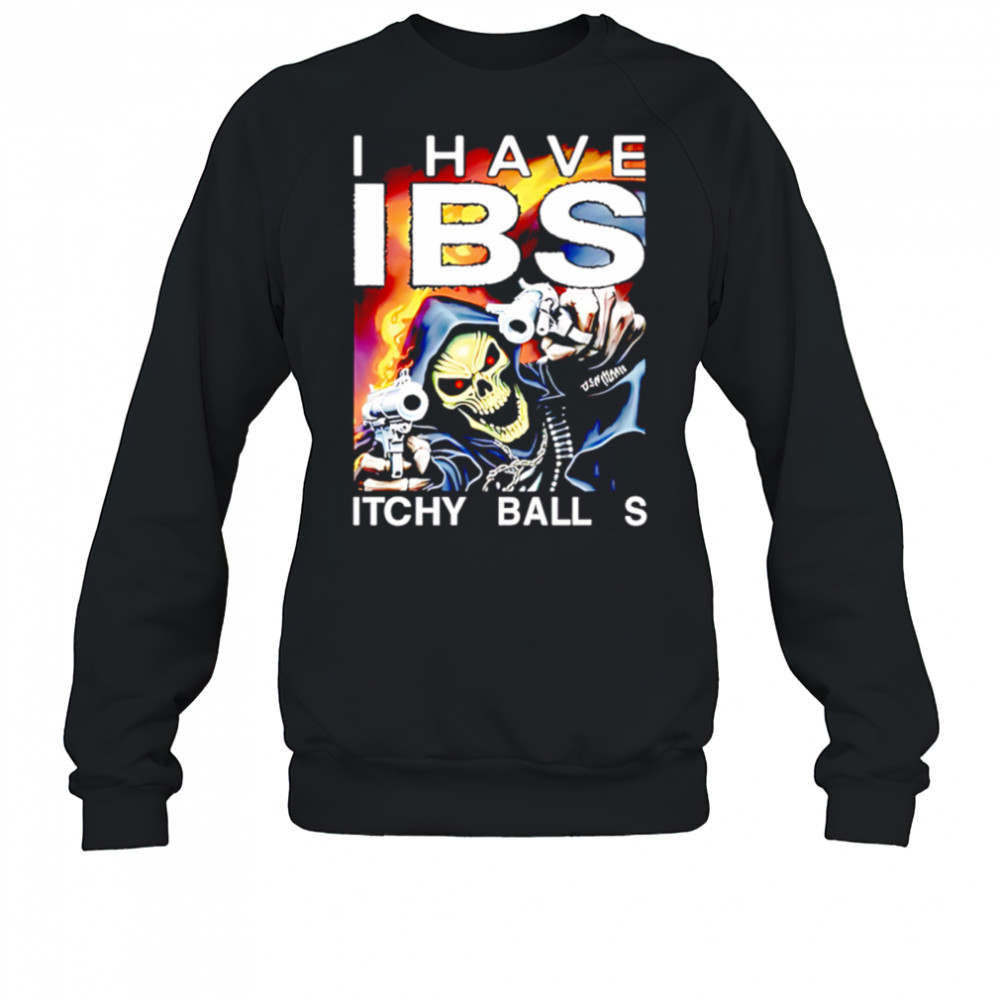 I have ibs itchy ball s shirt Sweatshirt