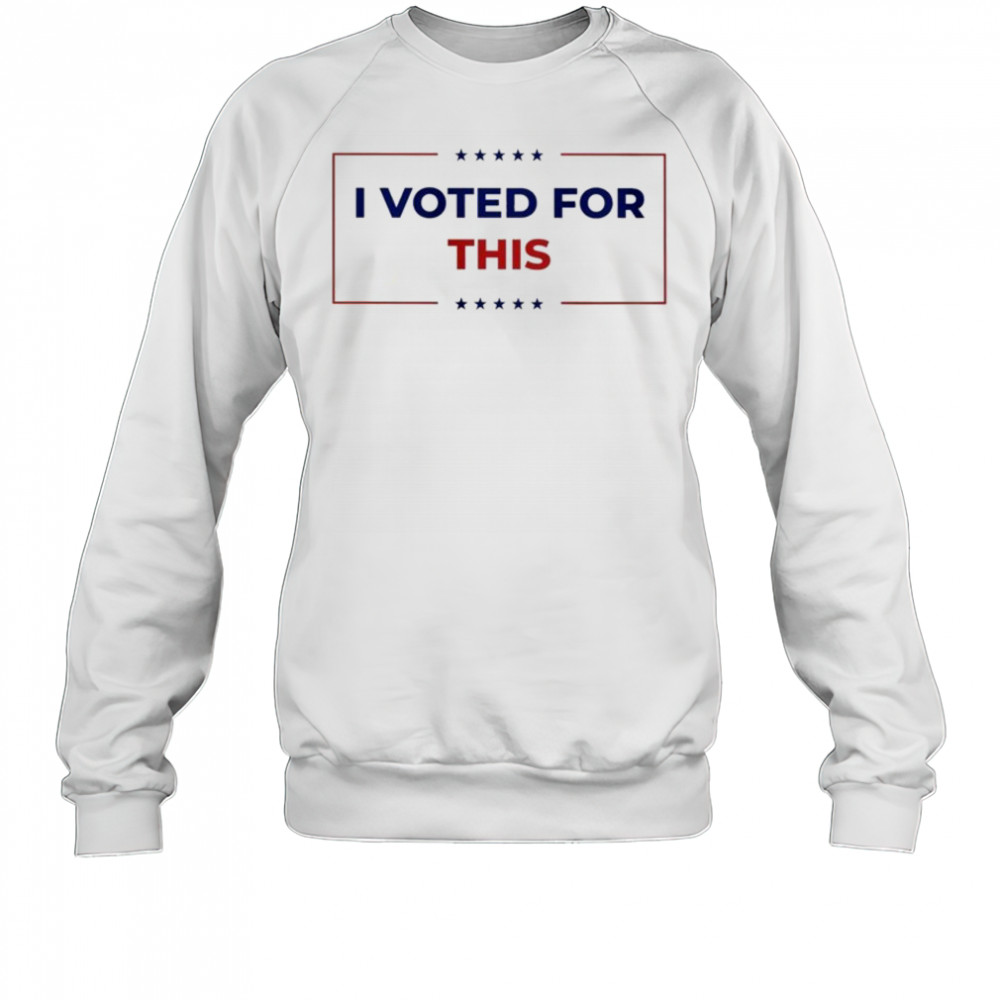 I Voted For This T-shirt Sweatshirt