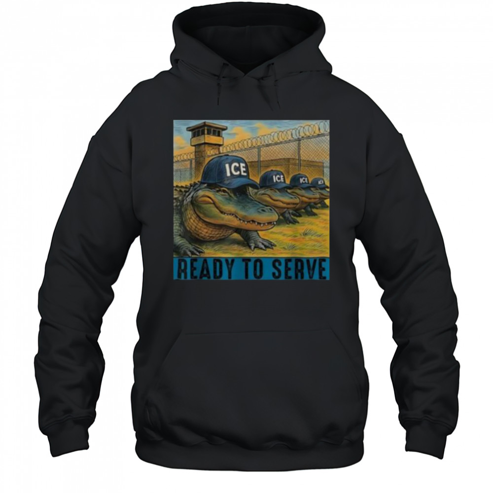 ICE Alligator Alcatraz ready to serve shirt Hoodie