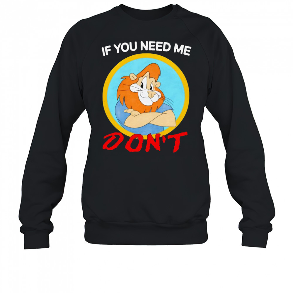 If you need me don’t shirt Sweatshirt