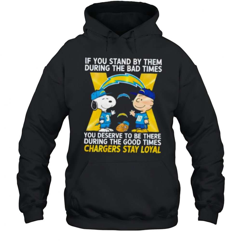 If You Stand By Them During The Bad Times You Deserve To Be There During The Good Times Chargers Stay Loyal shirt Hoodie