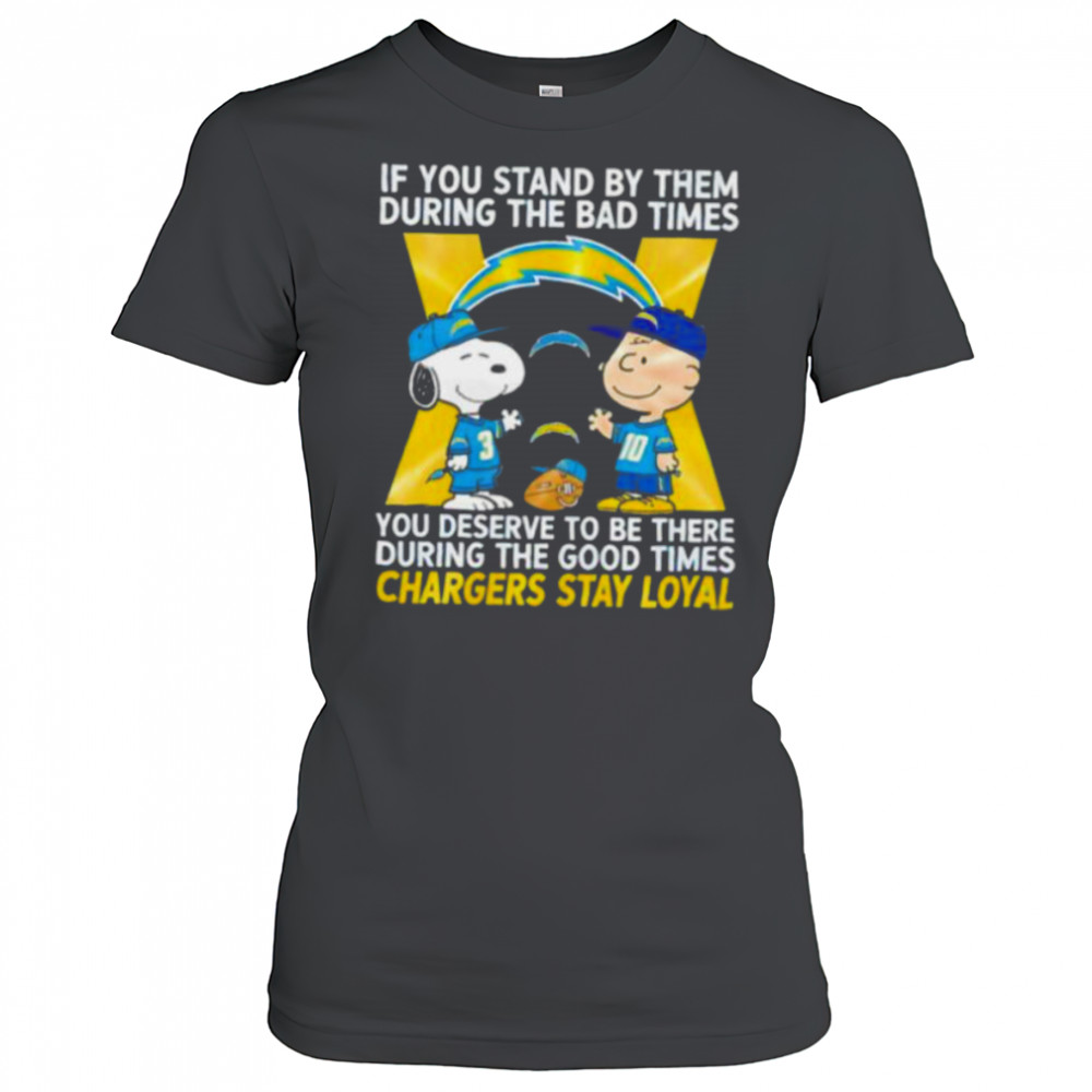 If You Stand By Them During The Bad Times You Deserve To Be There During The Good Times Chargers Stay Loyal shirt Women's T-shirt