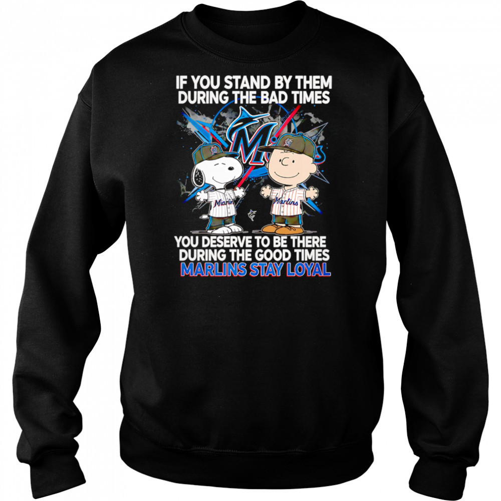 If You Stand By Them During The Bad Times You Deserve To Be There During The Good Times Marlins Stay Loyal shirt Hoodie