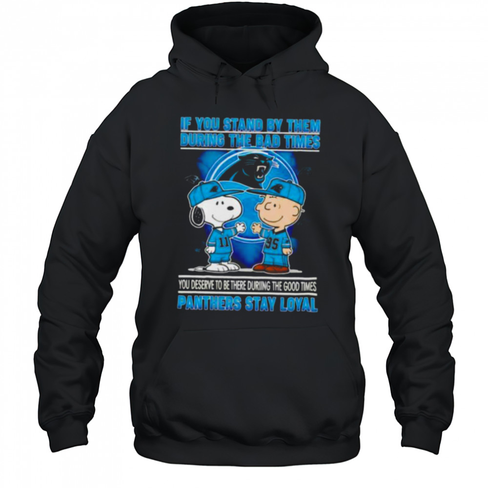 If You Stand By Them During The Bad Times You Deserve To Be There During The Good Times Panthers Stay Loyal shirt Hoodie