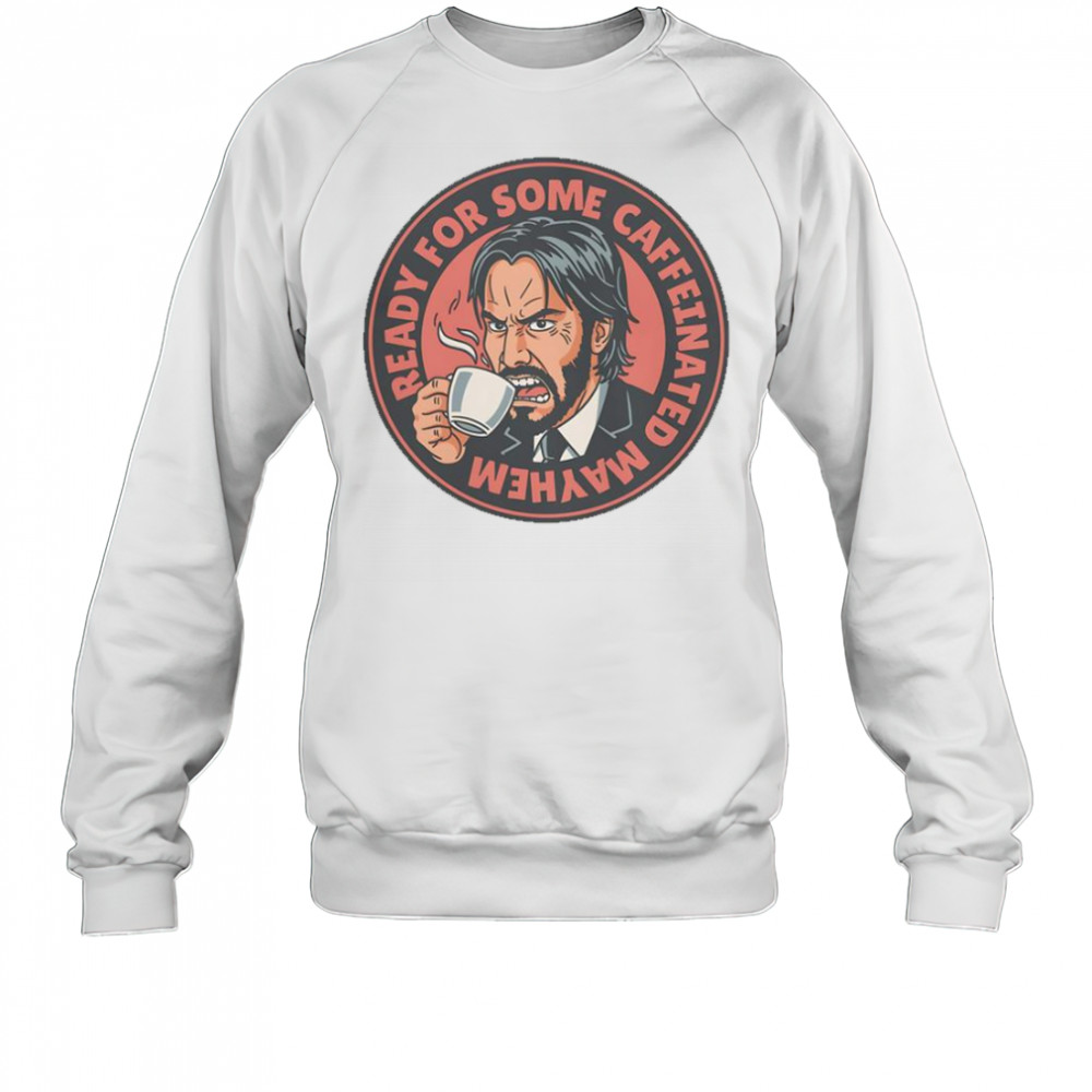 John Wick Caffeinated Mayhem T-Shirt Sweatshirt