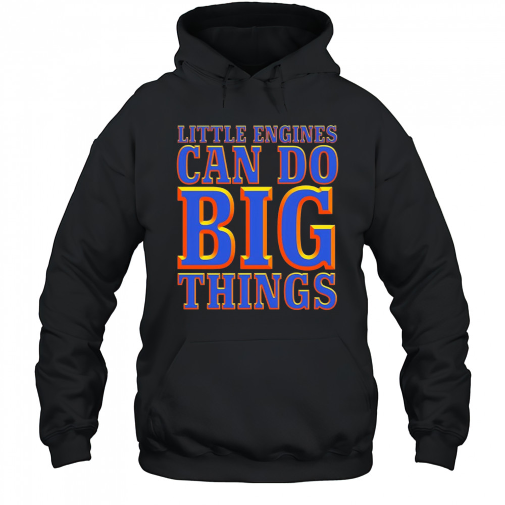 Little engines can do big things shirt Hoodie