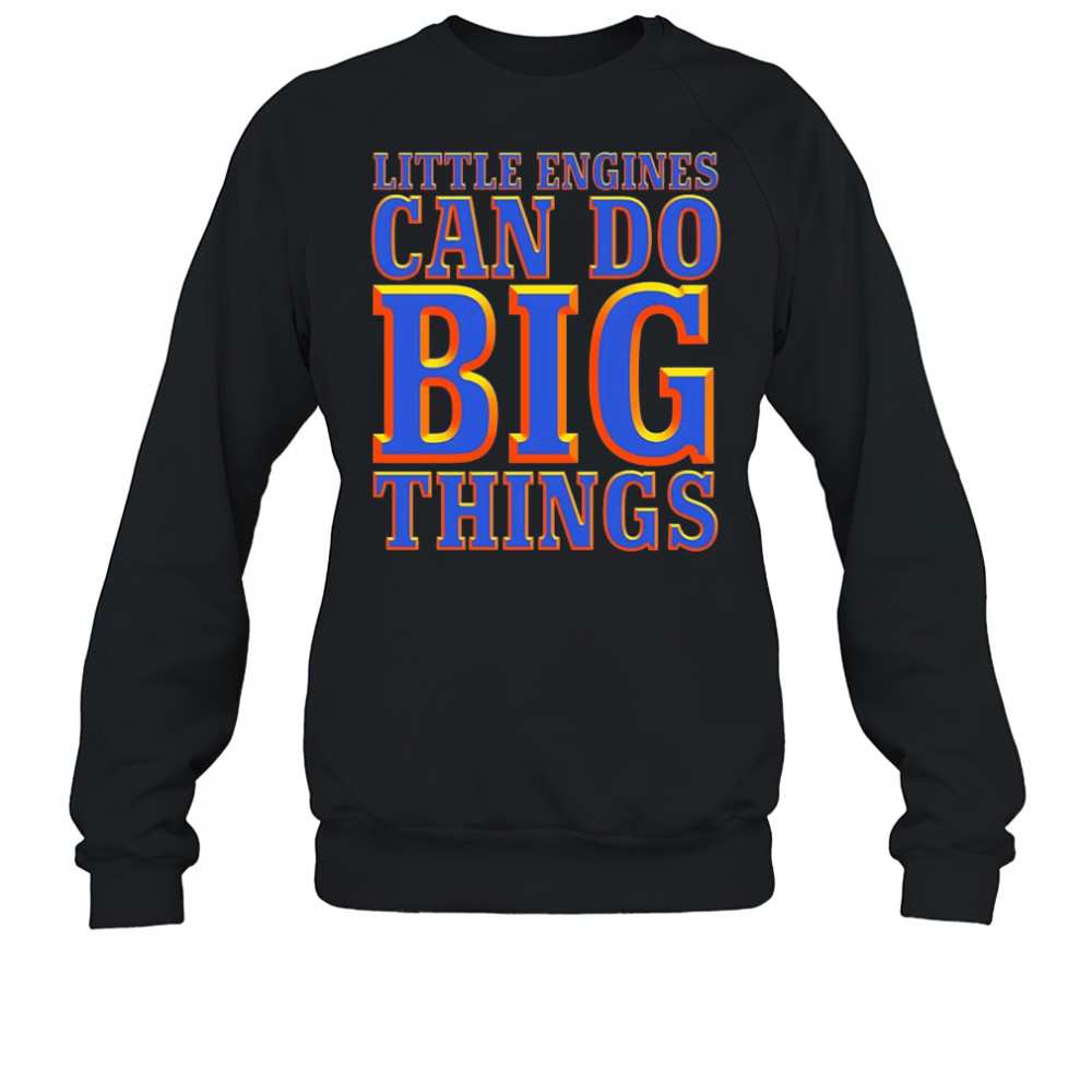 Little engines can do big things shirt Sweatshirt