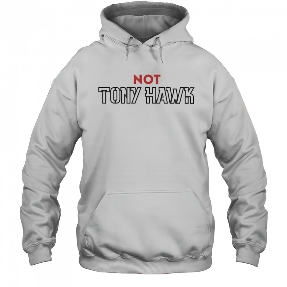 Not Tony Hawk shirt Hoodie