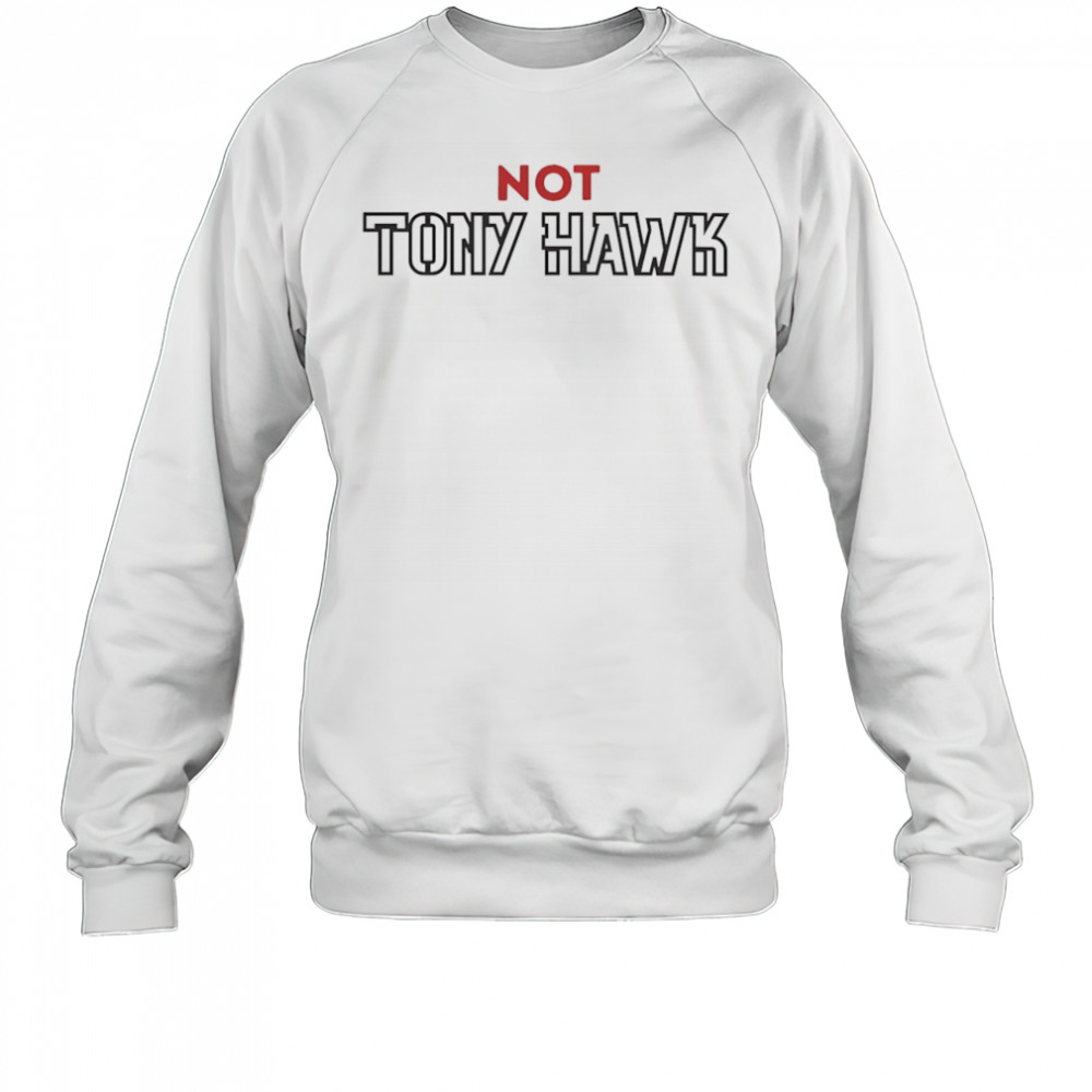Not Tony Hawk shirt Sweatshirt