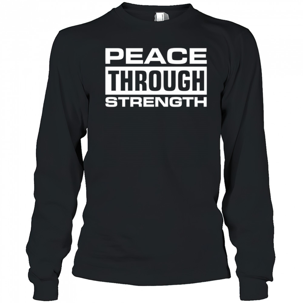 Peace through Strength shirt Long Sleeved