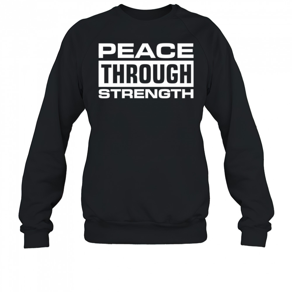 Peace through Strength shirt Sweatshirt