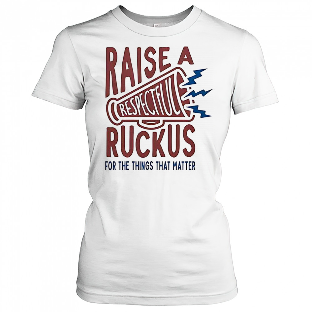 Raise A Respectful Ruckus For The Things That Matter T-Shirt Women's T-shirt