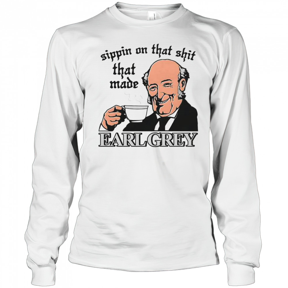 Sippin On That Shit That Made Earl Grey T-Shirt Long Sleeved