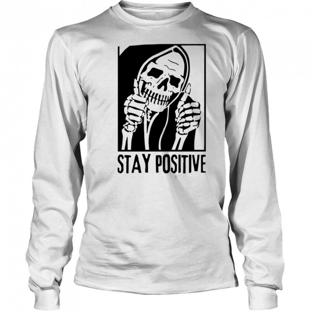 Stay Positive Skull death shirt Long Sleeved