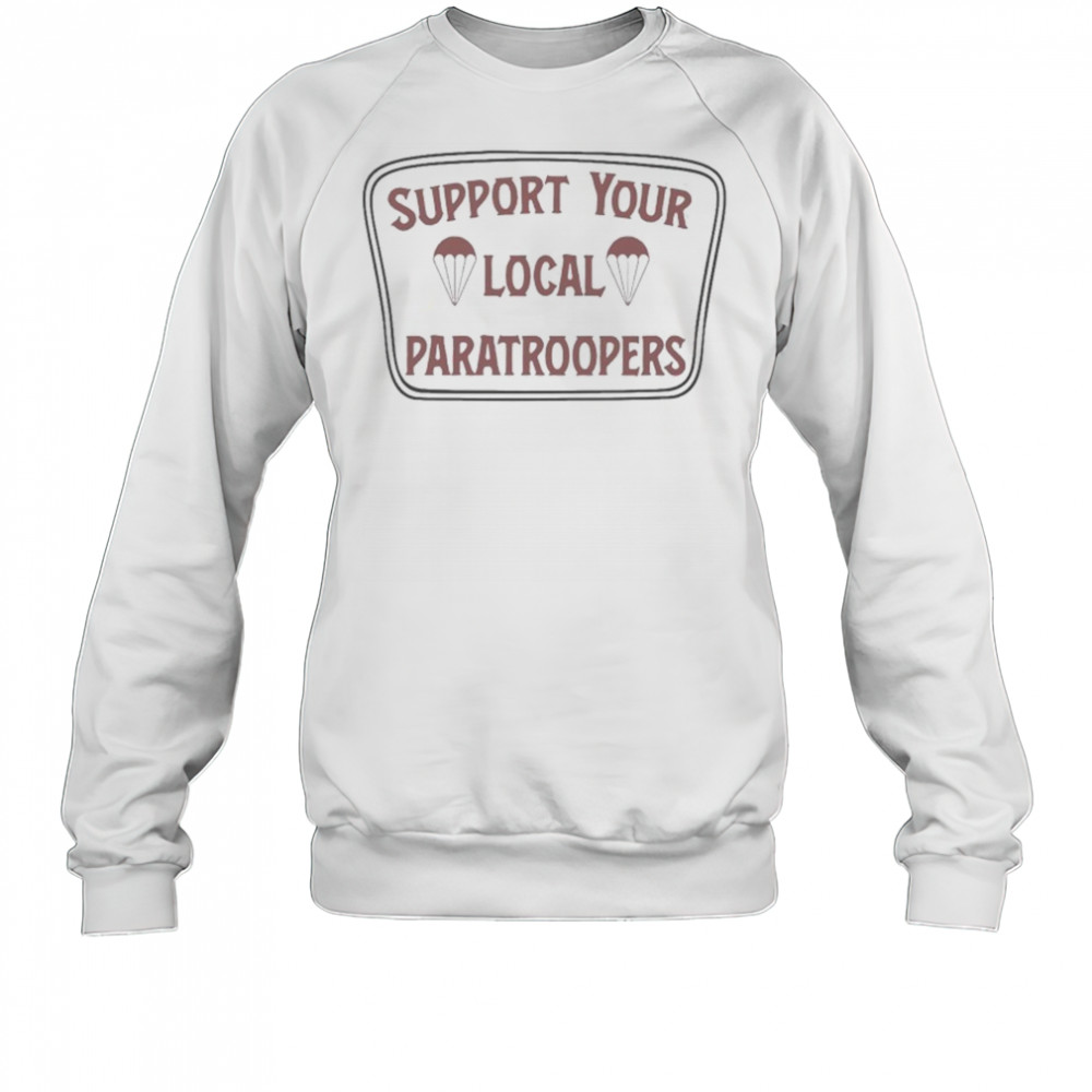 Support Your Local Paratroopers T-shirt Sweatshirt