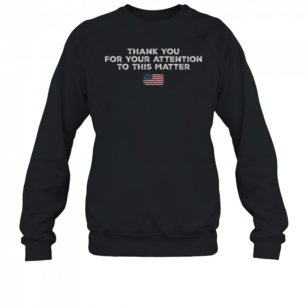 Thank You For Your Attention To This Matter American Flag T-Shirt Sweatshirt