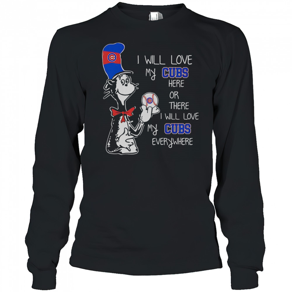 The Cat In The Hat I Will Love My Cubs Here Or There I Will Love My Cubs Everywhere T-Shirt Long Sleeved