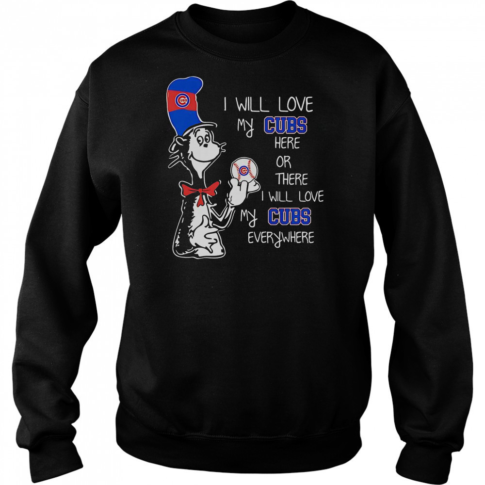 The Cat In The Hat I Will Love My Cubs Here Or There I Will Love My Cubs Everywhere T-Shirt Hoodie