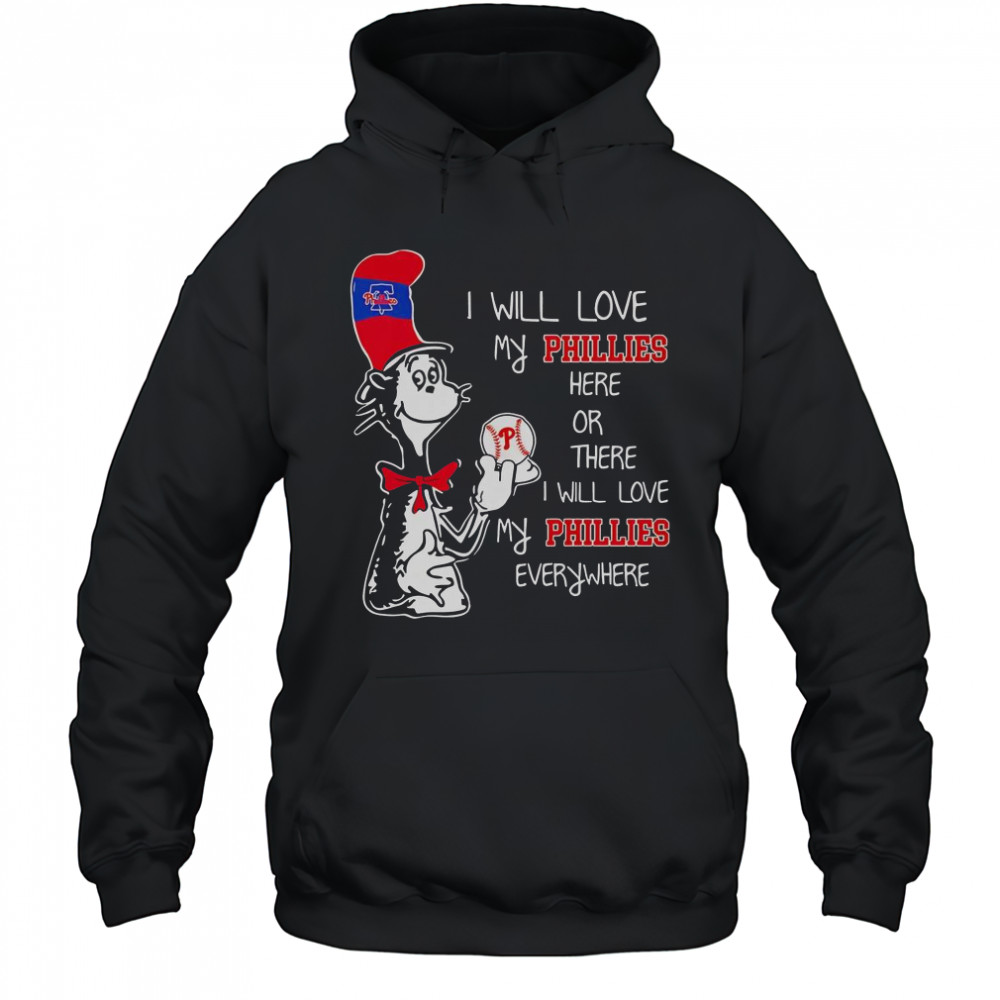 The Cat In The Hat I Will Love My Phillies Here Or There I Will Love My Phillies Everywhere T-Shirt Hoodie