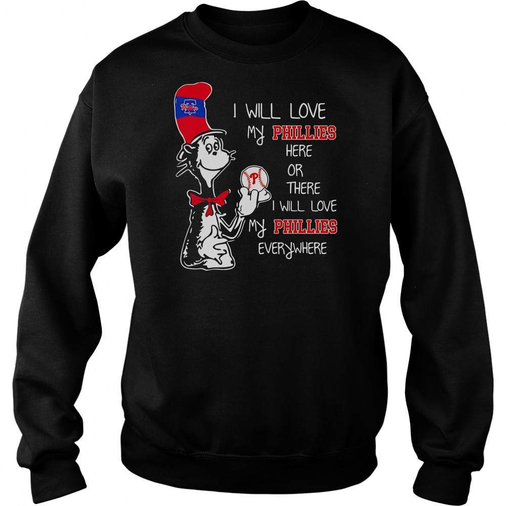 The Cat In The Hat I Will Love My Phillies Here Or There I Will Love My Phillies Everywhere T-Shirt Hoodie
