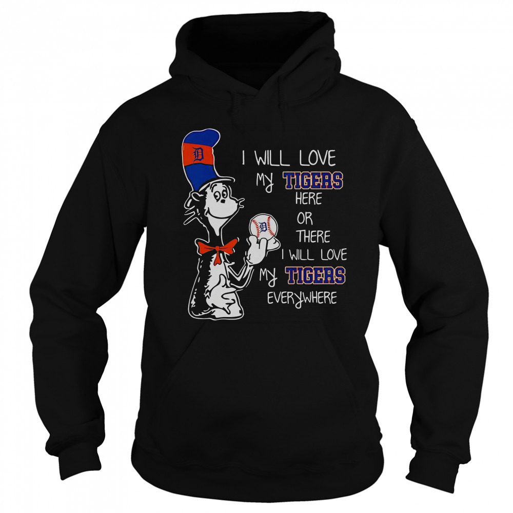 The Cat In The Hat I Will Love My Tigers Here Or There I Will Love My Tigers Everywhere T-Shirt Sweatshirt