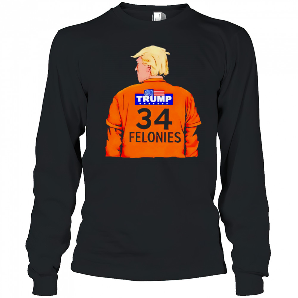 Trump 34 Felonies shirt Long Sleeved