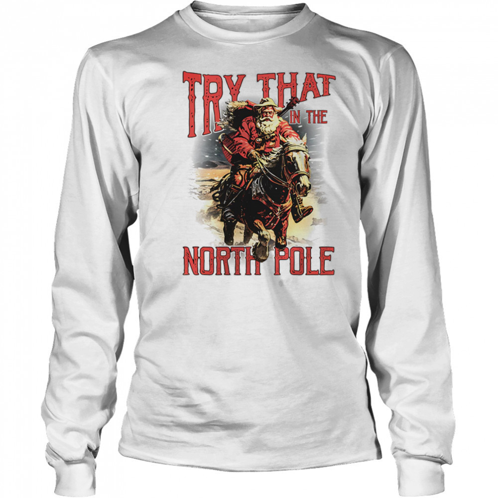 Try that in the North Pole shirt Long Sleeved