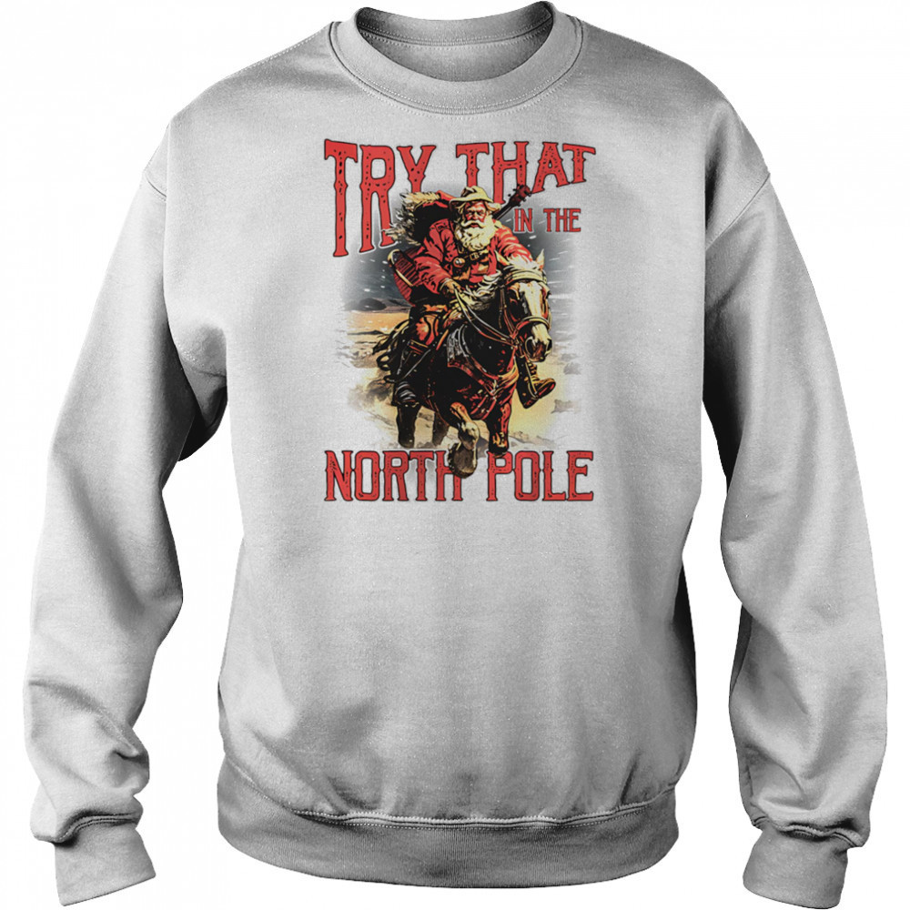Try that in the North Pole shirt Hoodie