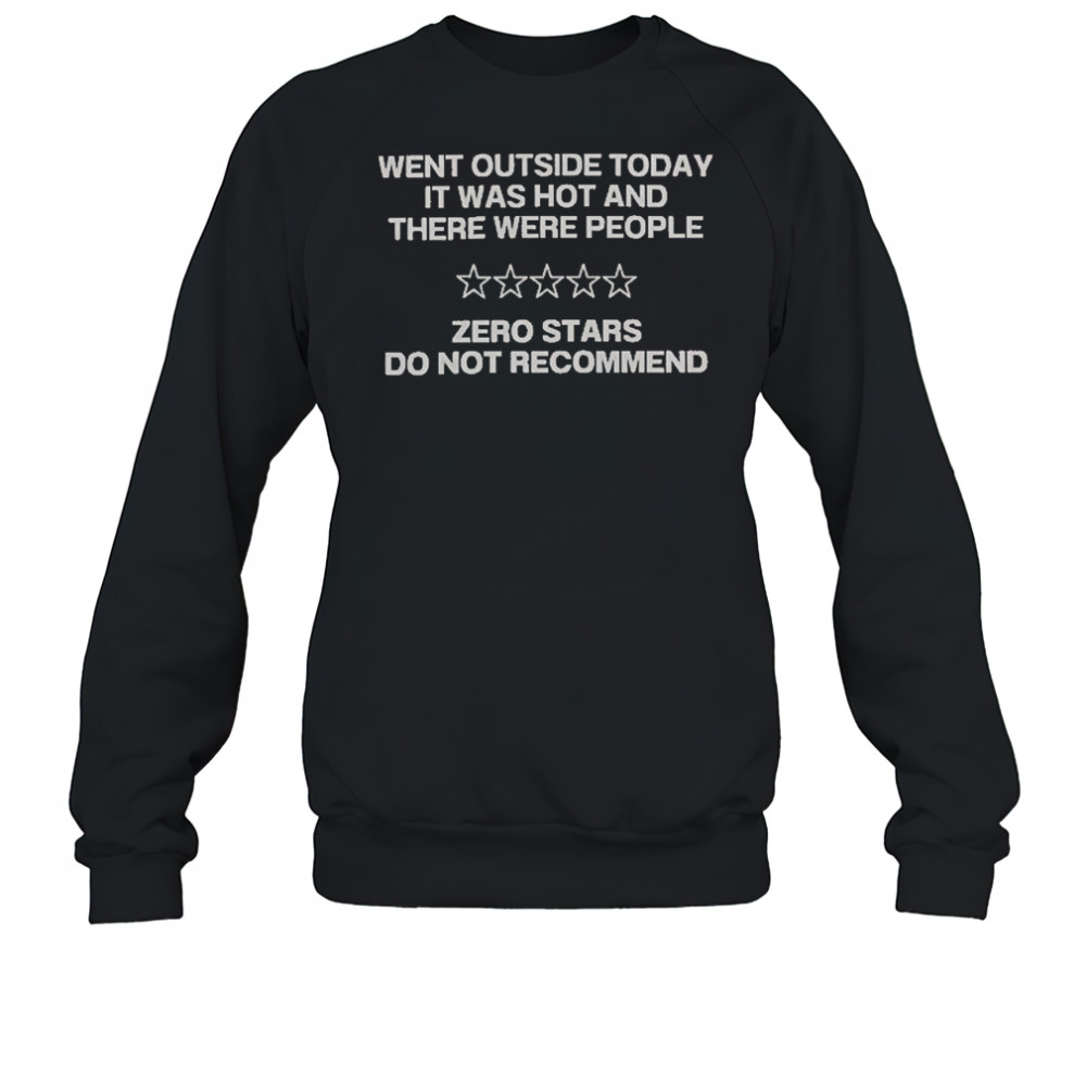Went Outside Today It Was Hot And There Were People T-Shirt Sweatshirt