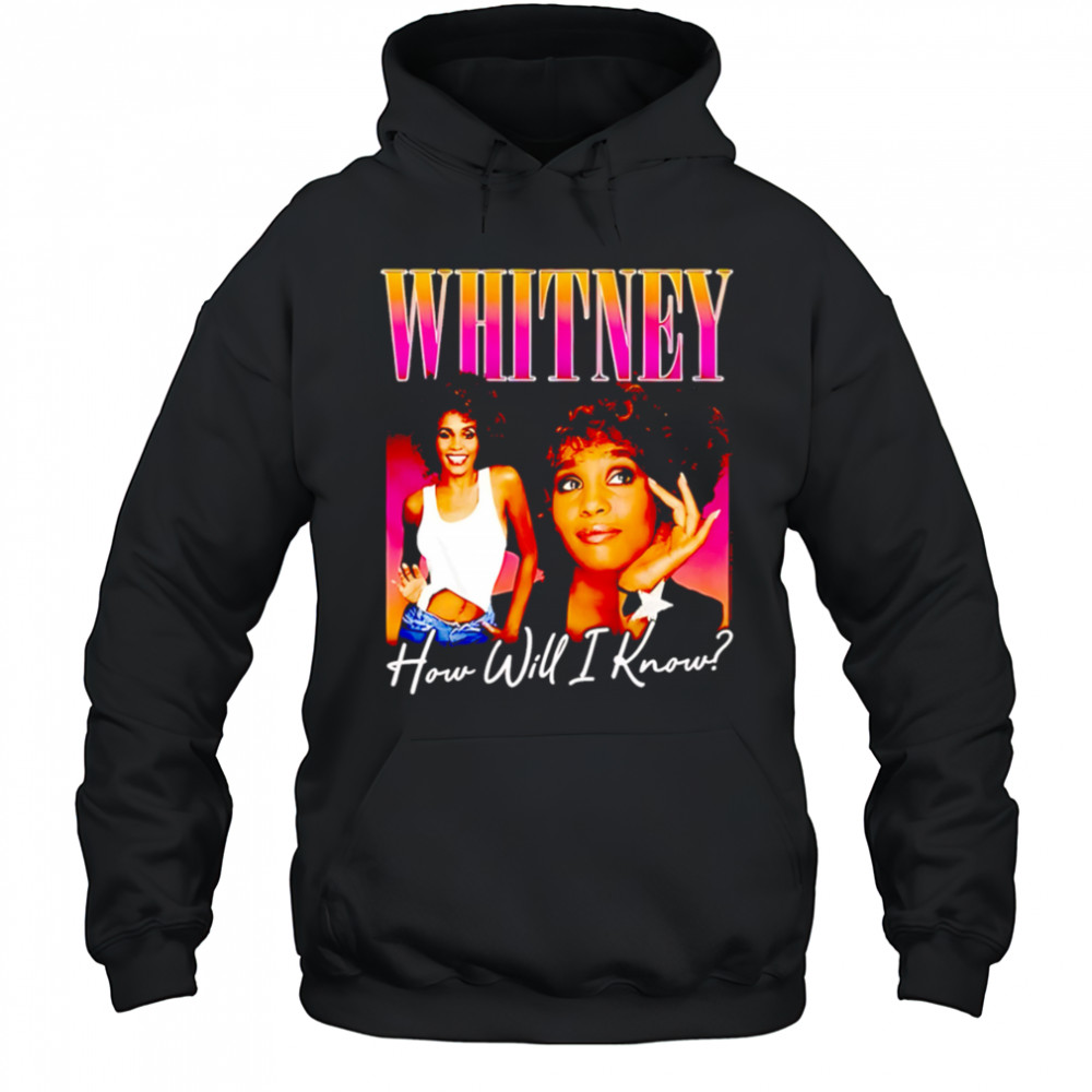 Whitney how will I know shirt Hoodie